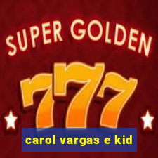 carol vargas e kid